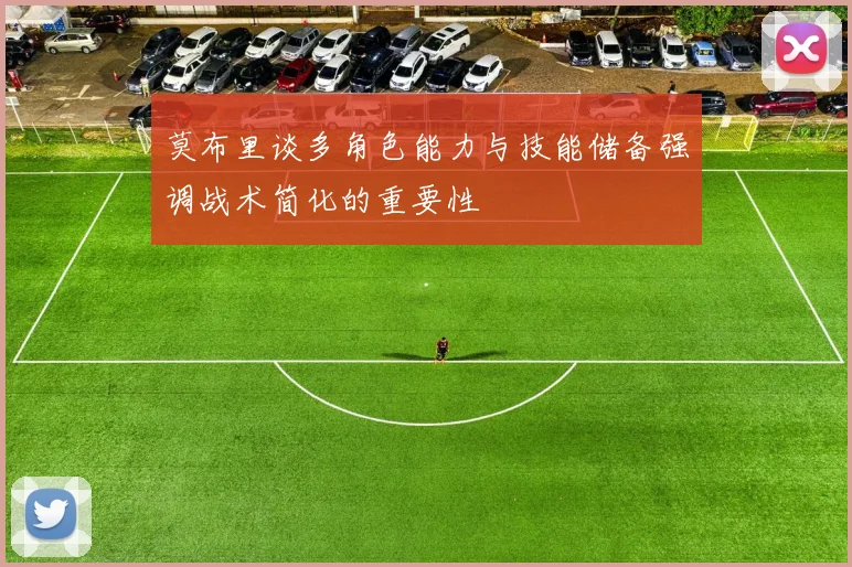 莫布里谈多角色能力与技能储备强调战术简化的重要性