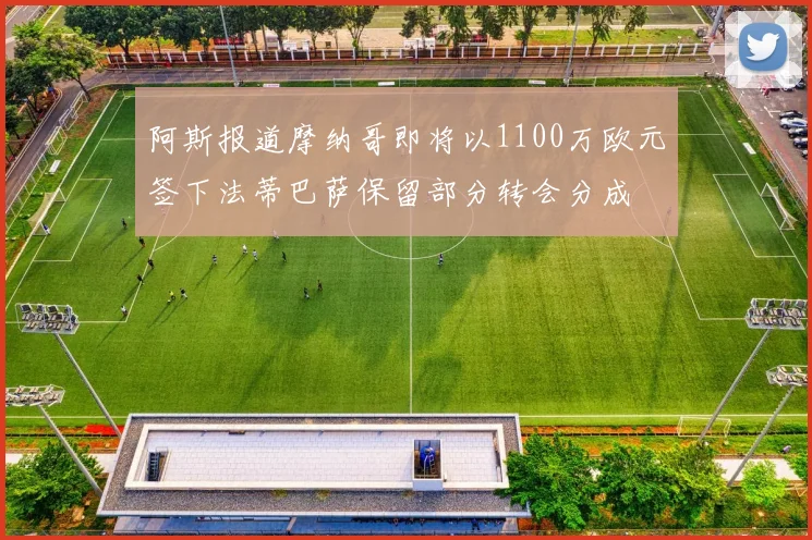 阿斯报道摩纳哥即将以1100万欧元签下法蒂巴萨保留部分转会分成